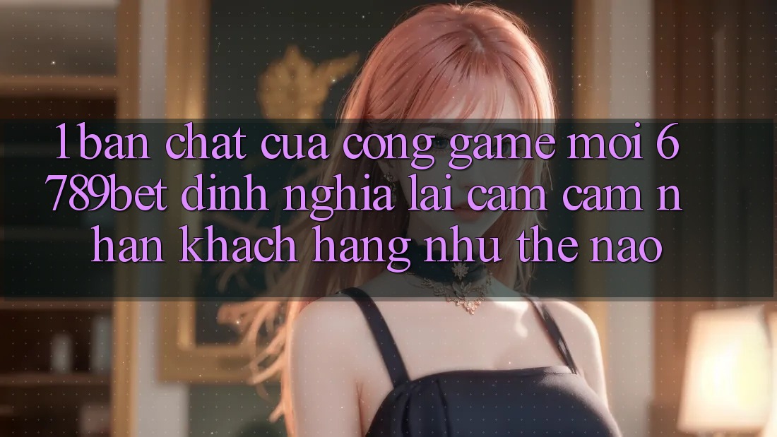 1. Bản Chất Của “Cổng Game Mới”: 6789bet Định Nghĩa Lại Cảm cảm nhận Khách hàng Như Thế Nào?