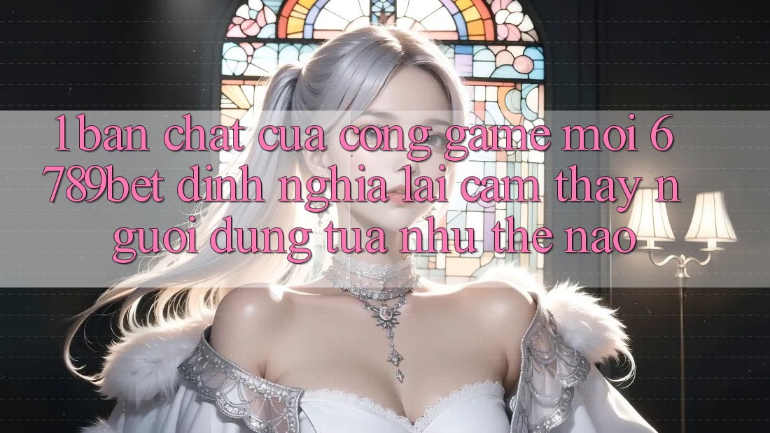 1. Bản Chất Của “Cổng Game Mới”: 6789bet Định Nghĩa Lại Cảm thấy Người Dùng Tựa như Thế Nào?