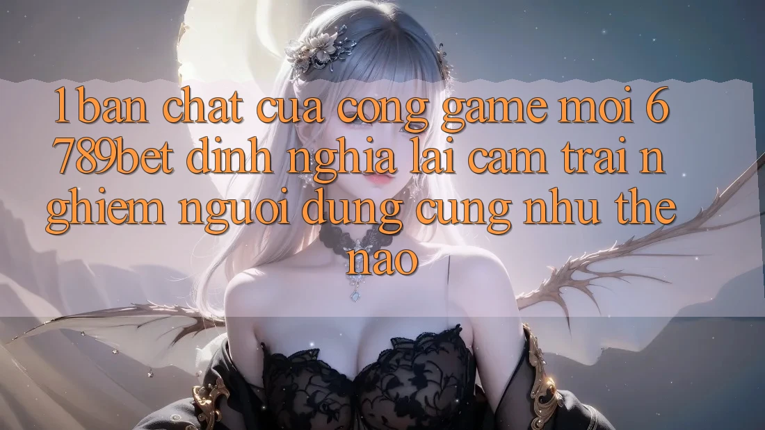 1. Bản Chất Của “Cổng Game Mới”: 6789bet Định Nghĩa Lại Cảm trải nghiệm Người Dùng Cũng như Thế Nào?