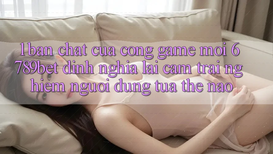 1. Bản Chất Của “Cổng Game Mới”: 6789bet Định Nghĩa Lại Cảm trải nghiệm Người Dùng Tựa Thế Nào?