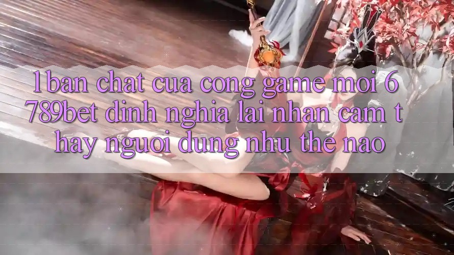 1. Bản Chất Của “Cổng Game Mới”: 6789bet Định Nghĩa Lại Nhận cảm thấy Người Dùng Như Thế Nào?