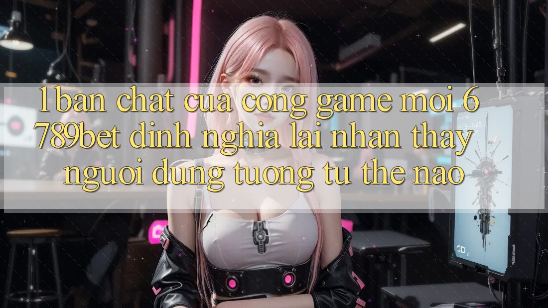 1. Bản Chất Của “Cổng Game Mới”: 6789bet Định Nghĩa Lại Nhận thấy Người Dùng Tương tự Thế Nào?