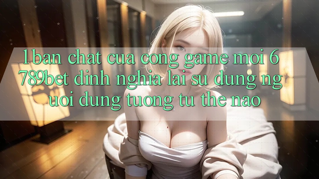 1. Bản Chất Của “Cổng Game Mới”: 6789bet Định Nghĩa Lại Sử dụng Người Dùng Tương tự Thế Nào?