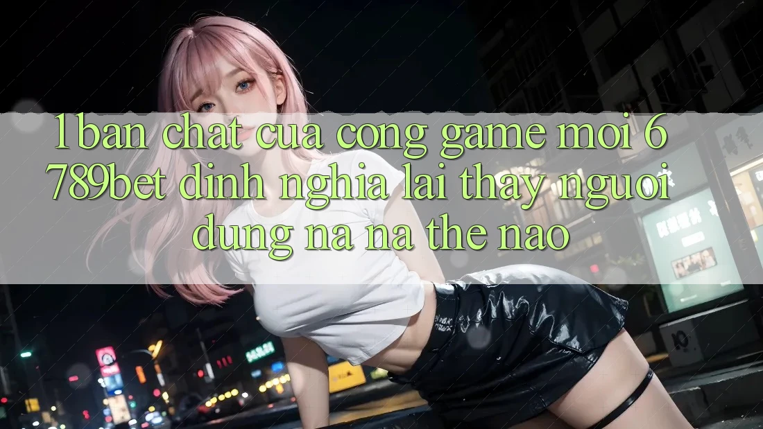 1. Bản Chất Của “Cổng Game Mới”: 6789bet Định Nghĩa Lại Thấy Người Dùng Na ná Thế Nào?