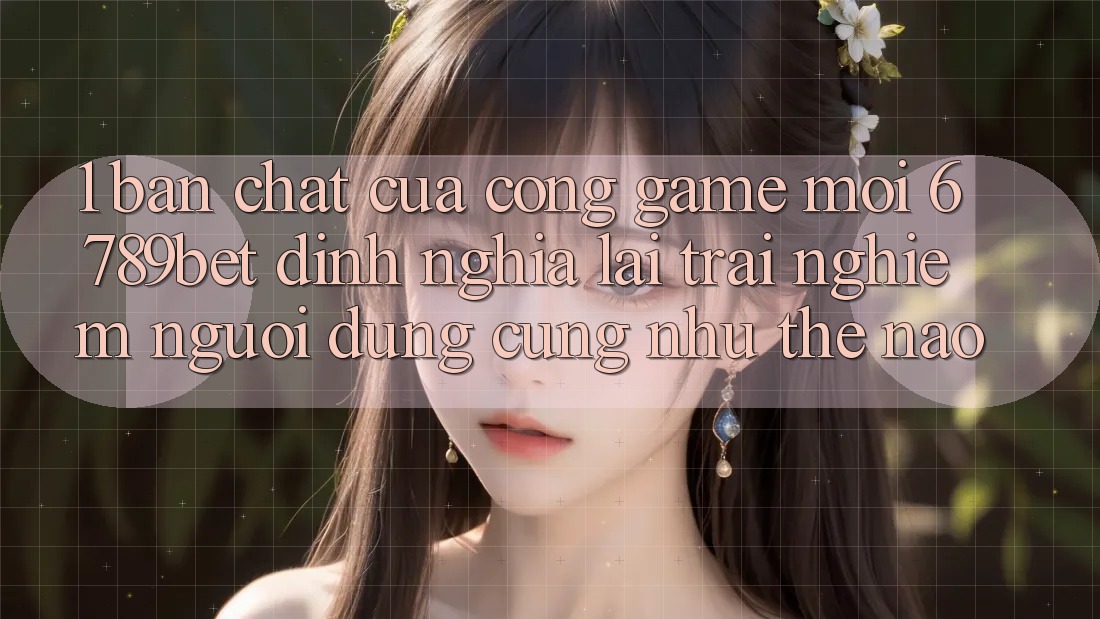 1. Bản Chất Của “Cổng Game Mới”: 6789bet Định Nghĩa Lại Trải Nghiệm Người Dùng Cũng như Thế Nào?