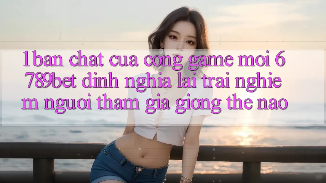1. Bản Chất Của “Cổng Game Mới”: 6789bet Định Nghĩa Lại Trải nghiệm Người tham gia Giống Thế Nào?