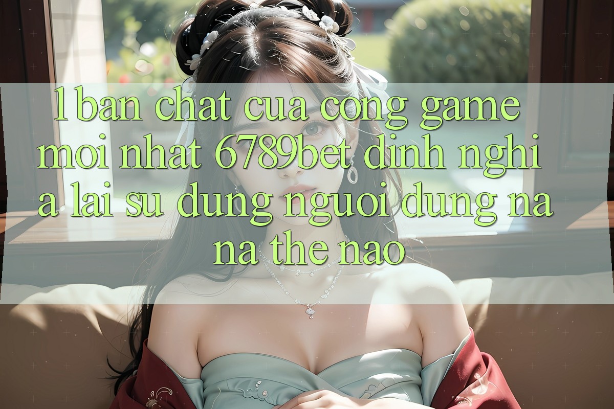1. Bản Chất Của “Cổng Game Mới nhất”: 6789bet Định Nghĩa Lại Sử dụng Người Dùng Na ná Thế Nào?