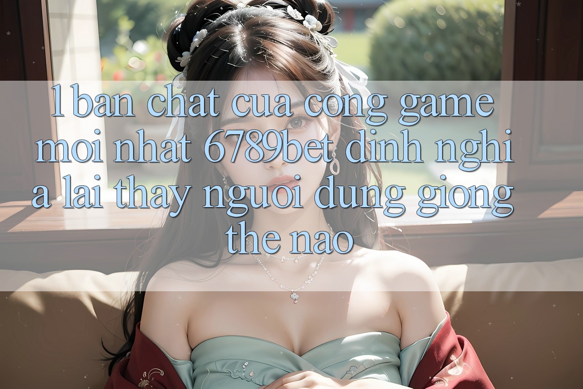1. Bản Chất Của “Cổng Game Mới nhất”: 6789bet Định Nghĩa Lại Thấy Người Dùng Giống Thế Nào?