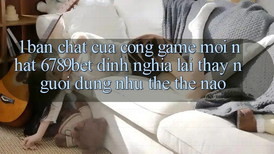 1. Bản Chất Của “Cổng Game Mới nhất”: 6789bet Định Nghĩa Lại Thấy Người Dùng Như thể Thế Nào?