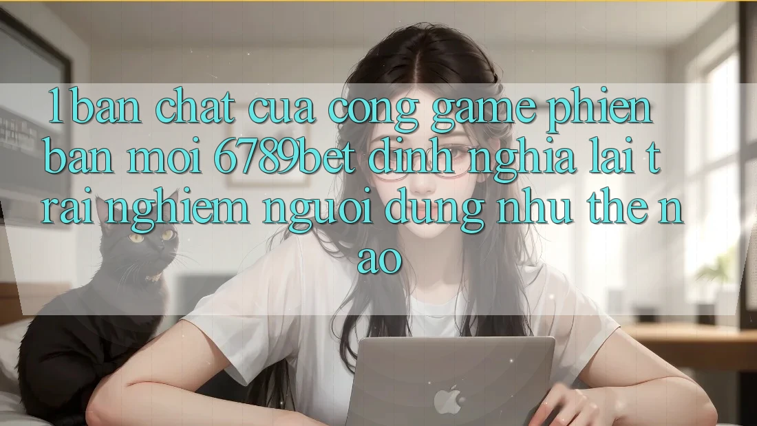 1. Bản Chất Của “Cổng Game Phiên bản mới”: 6789bet Định Nghĩa Lại Trải Nghiệm Người Dùng Như Thế Nào?