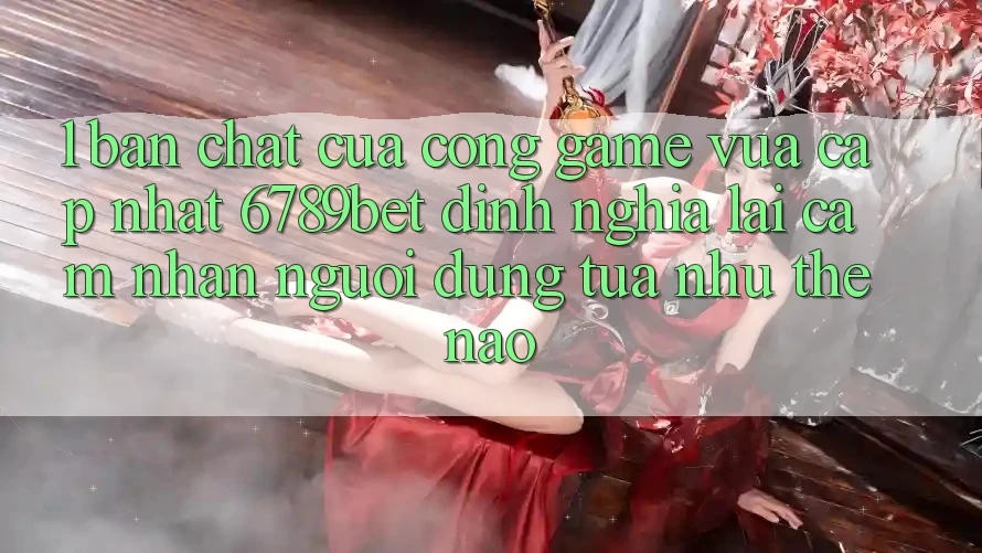 1. Bản Chất Của “Cổng Game Vừa cập nhật”: 6789bet Định Nghĩa Lại Cảm nhận Người Dùng Tựa như Thế Nào?