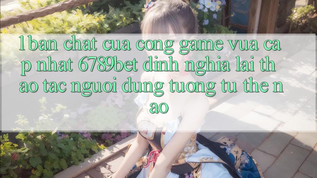 1. Bản Chất Của “Cổng Game Vừa cập nhật”: 6789bet Định Nghĩa Lại Thao tác Người Dùng Tương tự Thế Nào?
