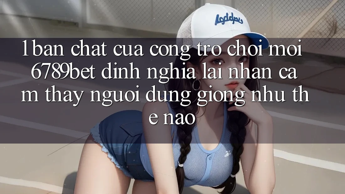 1. Bản Chất Của “Cổng Trò chơi Mới”: 6789bet Định Nghĩa Lại Nhận cảm thấy Người Dùng Giống như Thế Nào?