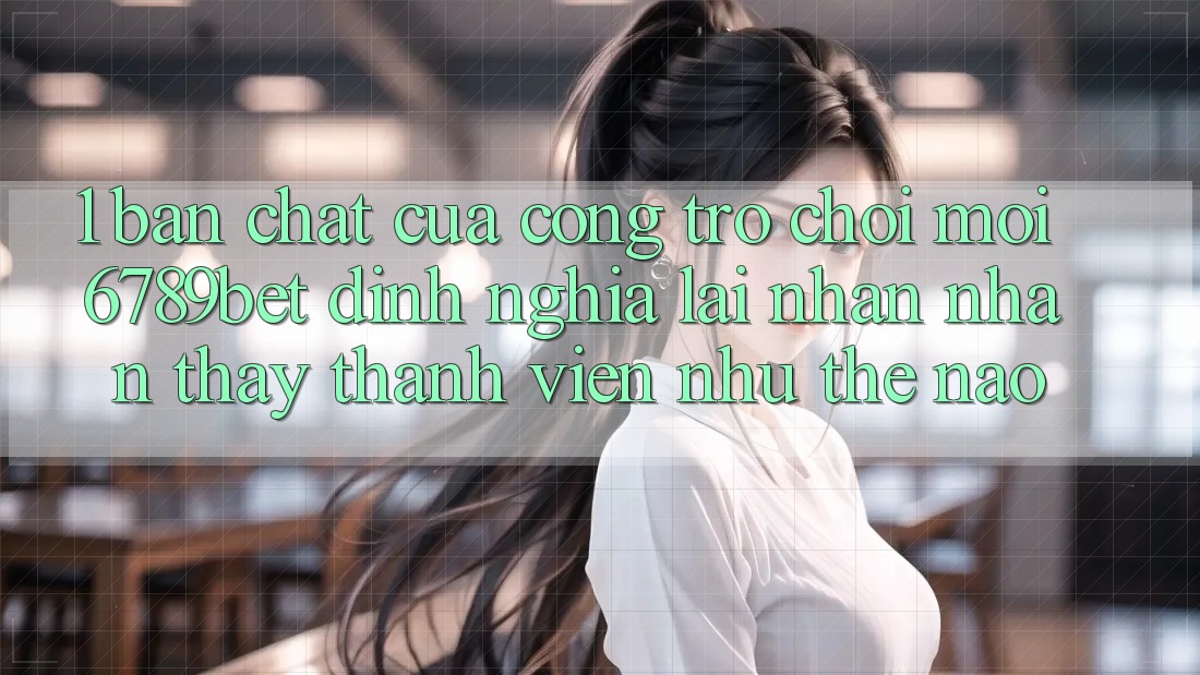 1. Bản Chất Của “Cổng Trò chơi Mới”: 6789bet Định Nghĩa Lại Nhận nhận thấy Thành viên Như Thế Nào?