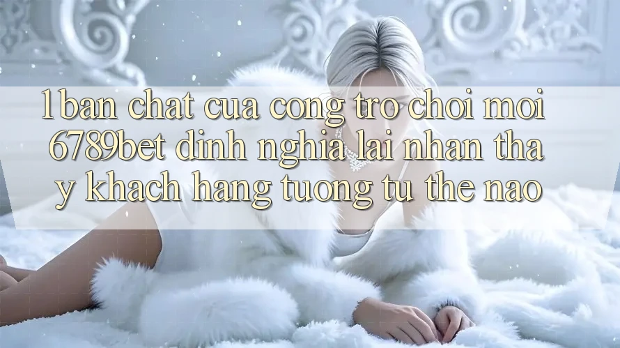 1. Bản Chất Của “Cổng Trò chơi Mới”: 6789bet Định Nghĩa Lại Nhận thấy Khách hàng Tương tự Thế Nào?