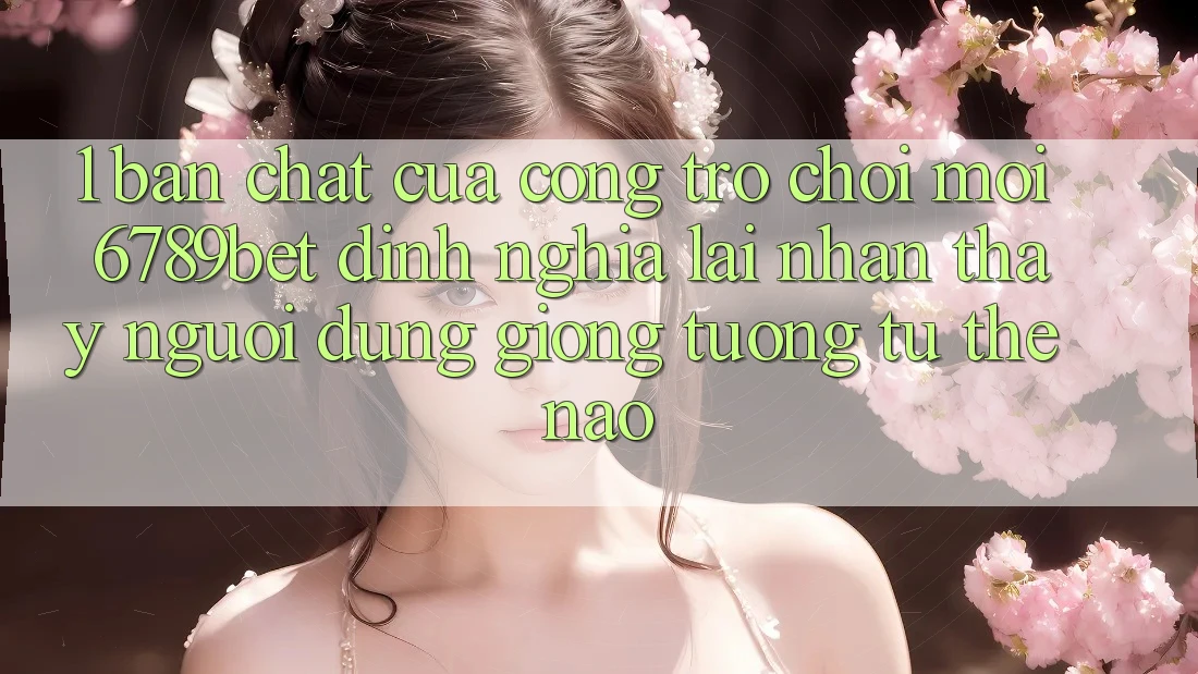 1. Bản Chất Của “Cổng Trò chơi Mới”: 6789bet Định Nghĩa Lại Nhận thấy Người Dùng Giống tương tự Thế Nào?