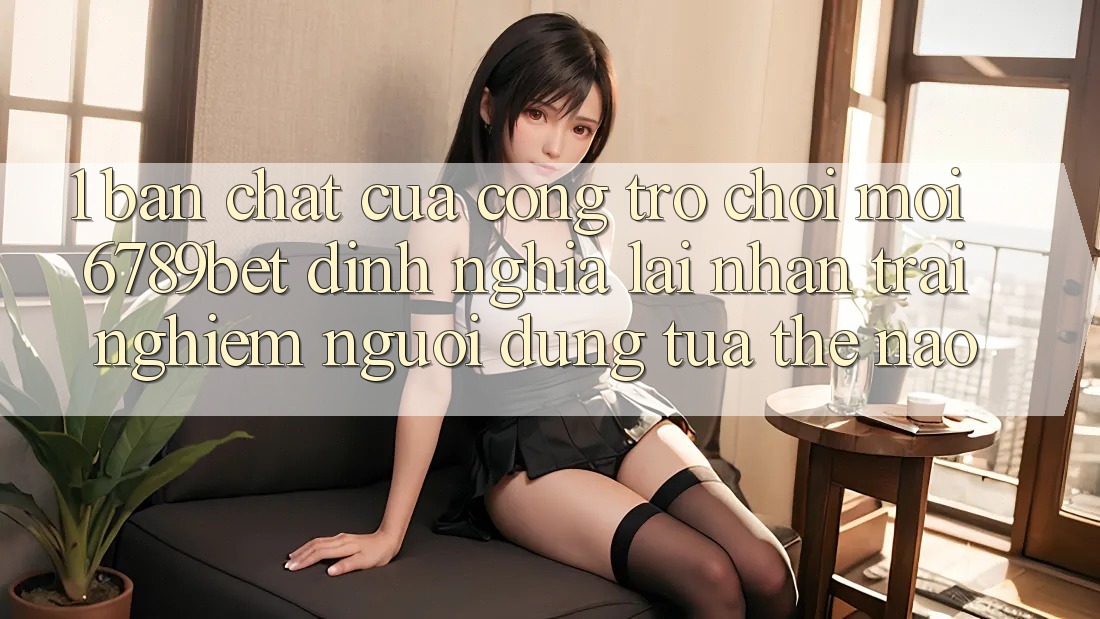 1. Bản Chất Của “Cổng Trò chơi Mới”: 6789bet Định Nghĩa Lại Nhận trải nghiệm Người Dùng Tựa Thế Nào?