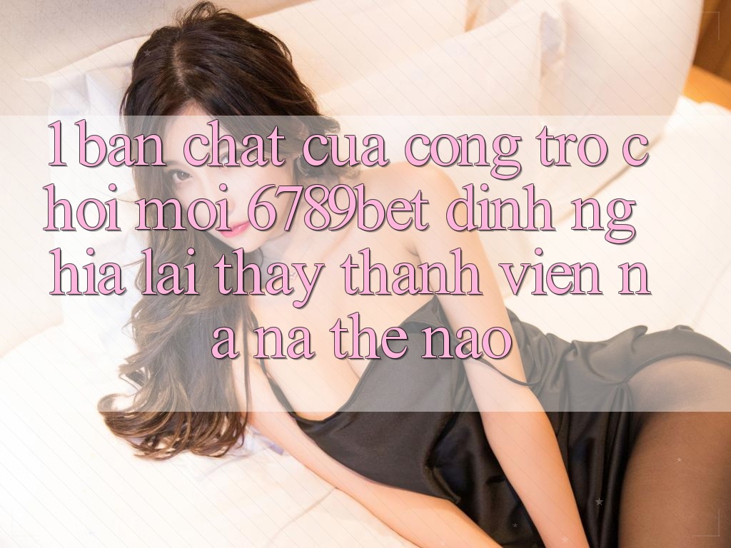 1. Bản Chất Của “Cổng Trò chơi Mới”: 6789bet Định Nghĩa Lại Thấy Thành viên Na ná Thế Nào?