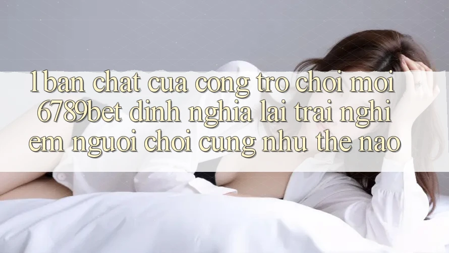 1. Bản Chất Của “Cổng Trò chơi Mới”: 6789bet Định Nghĩa Lại Trải Nghiệm Người chơi Cũng như Thế Nào?