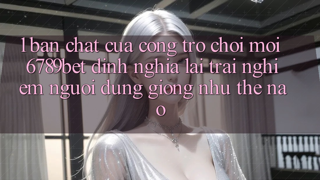 1. Bản Chất Của “Cổng Trò chơi Mới”: 6789bet Định Nghĩa Lại Trải Nghiệm Người Dùng Giống như Thế Nào?