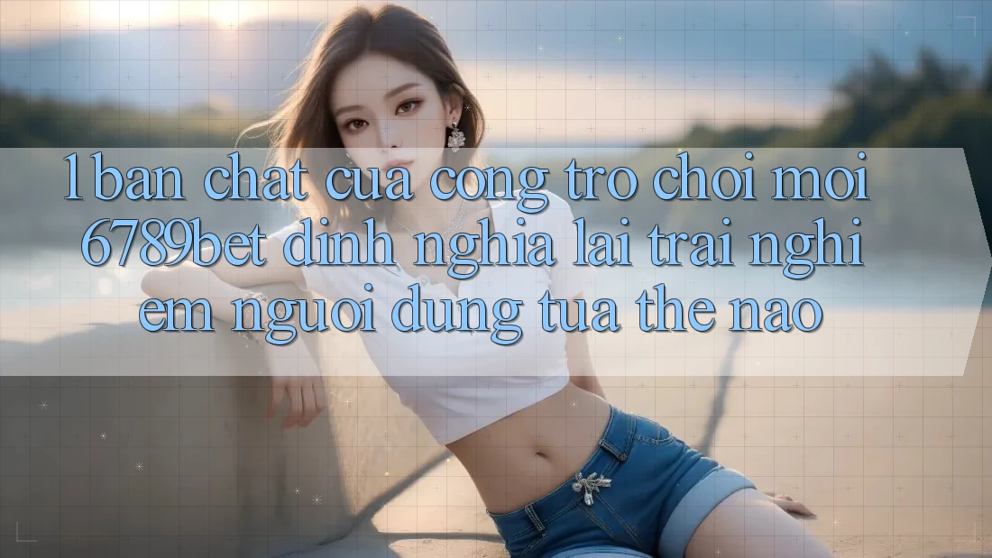 1. Bản Chất Của “Cổng Trò chơi Mới”: 6789bet Định Nghĩa Lại Trải Nghiệm Người dùng Tựa Thế Nào?