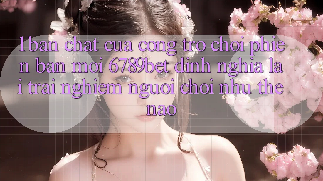 1. Bản Chất Của “Cổng Trò chơi Phiên bản mới”: 6789bet Định Nghĩa Lại Trải Nghiệm Người chơi Như Thế Nào?
