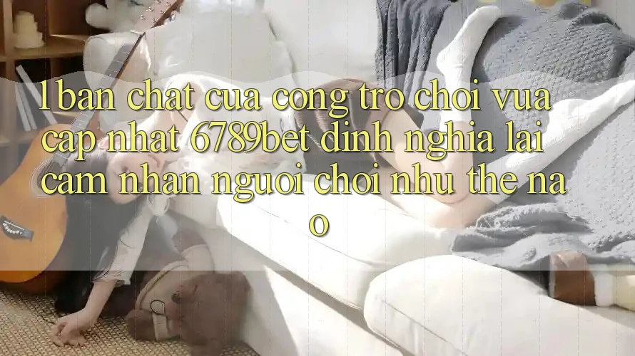 1. Bản Chất Của “Cổng Trò chơi Vừa cập nhật”: 6789bet Định Nghĩa Lại Cảm nhận Người chơi Như Thế Nào?