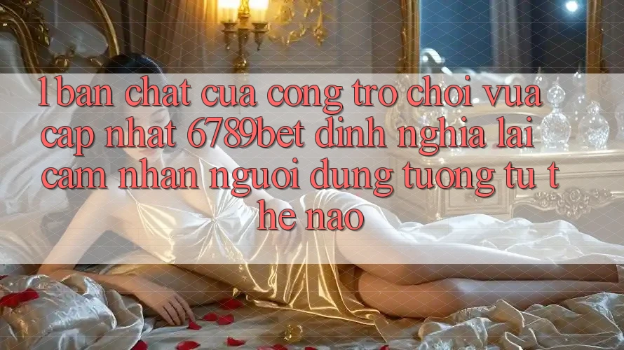 1. Bản Chất Của “Cổng Trò chơi Vừa cập nhật”: 6789bet Định Nghĩa Lại Cảm nhận Người Dùng Tương tự Thế Nào?