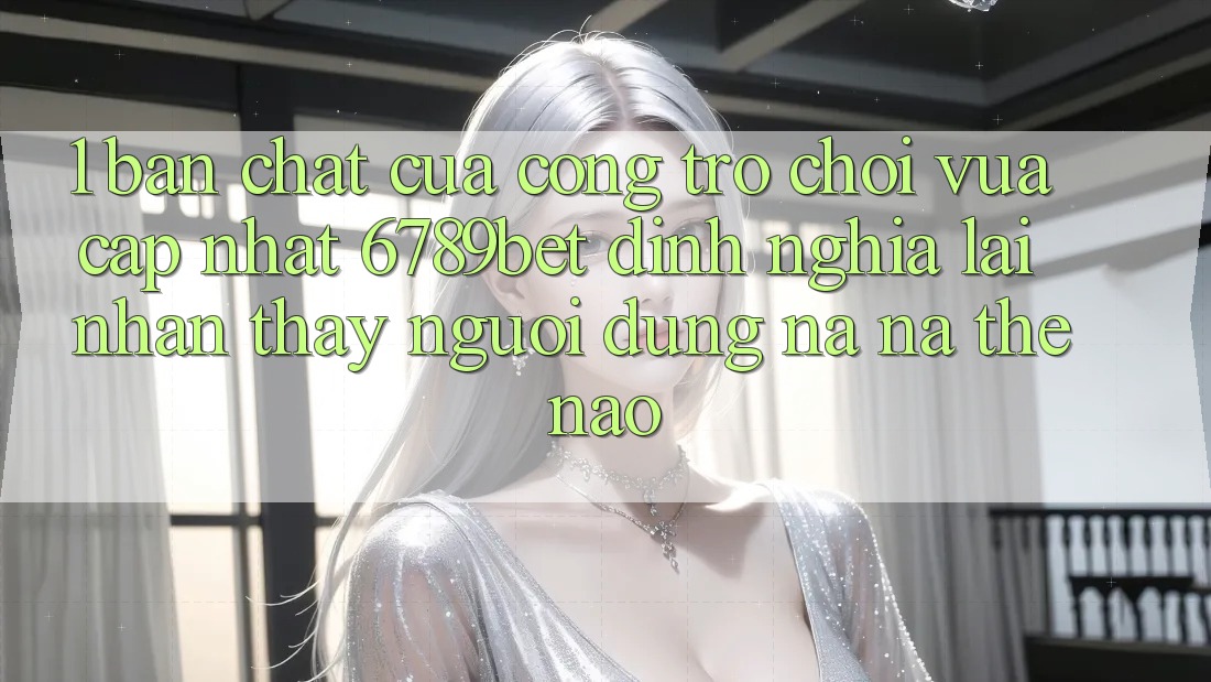 1. Bản Chất Của “Cổng Trò chơi Vừa cập nhật”: 6789bet Định Nghĩa Lại Nhận thấy Người dùng Na ná Thế Nào?
