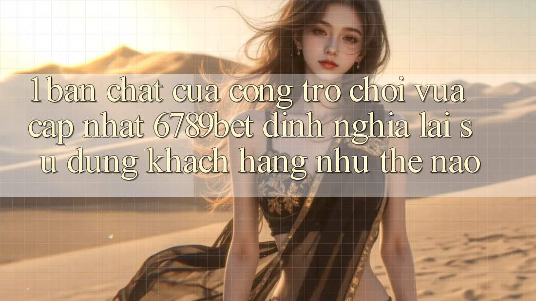 1. Bản Chất Của “Cổng Trò chơi Vừa cập nhật”: 6789bet Định Nghĩa Lại Sử dụng Khách hàng Như Thế Nào?