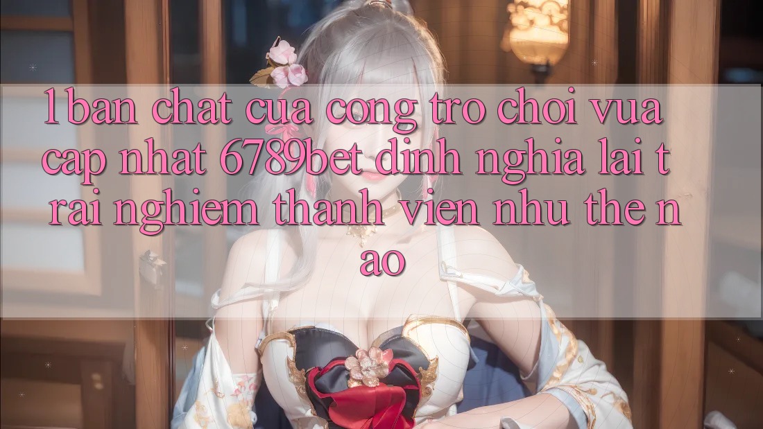 1. Bản Chất Của “Cổng Trò chơi Vừa cập nhật”: 6789bet Định Nghĩa Lại Trải Nghiệm Thành viên Như Thế Nào?