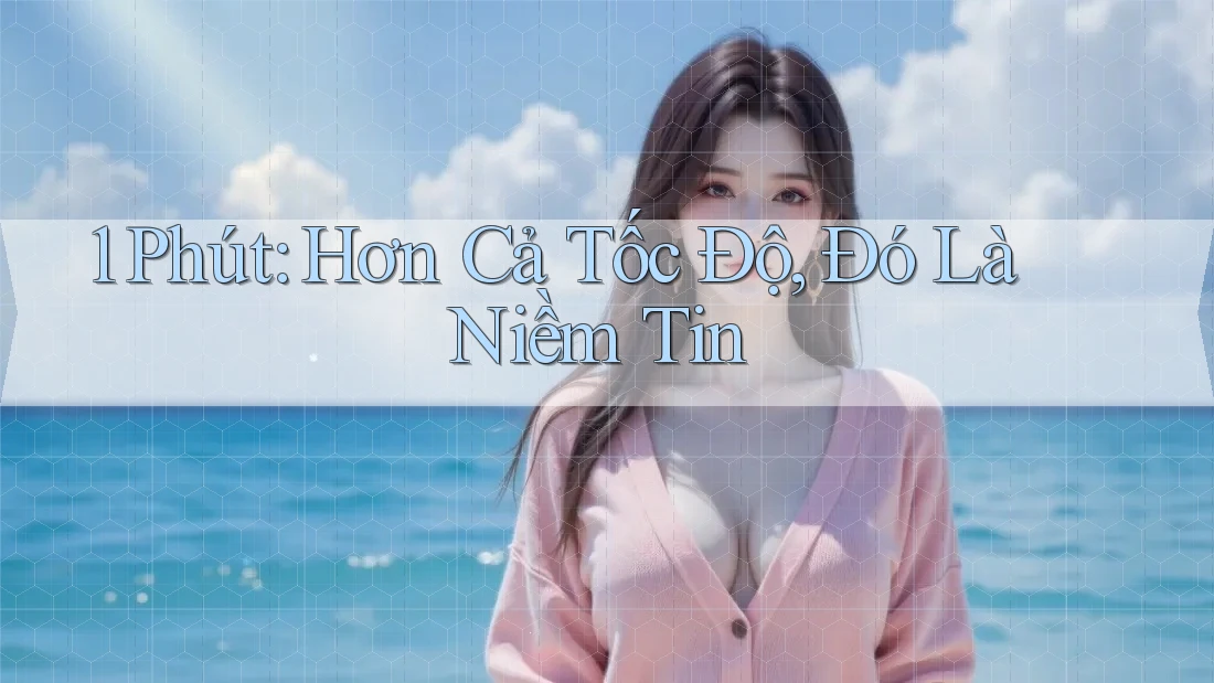 1 Phút: Hơn Cả Tốc Độ, Đó Là Niềm Tin