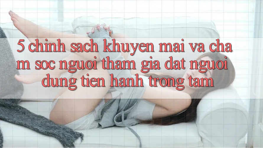 5. Chính Sách Khuyến Mãi Và Chăm Sóc Người tham gia: Đặt Người dùng Tiến hành Trọng Tâm