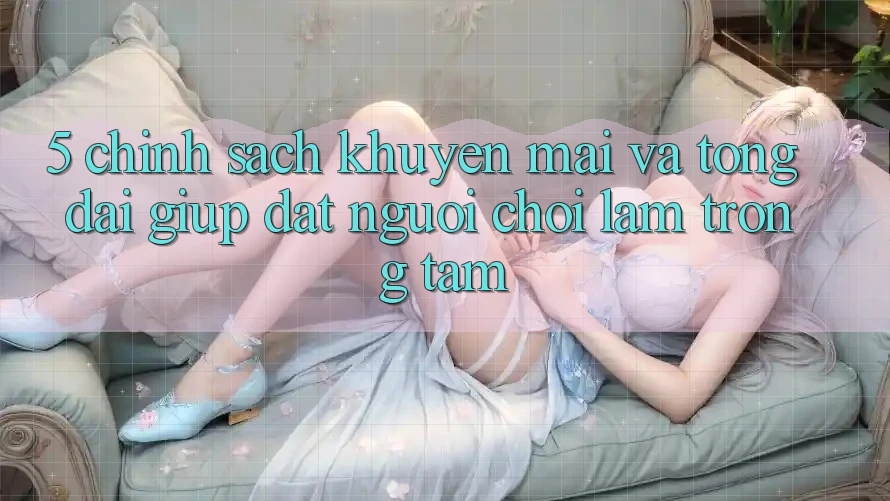 5. Chính Sách Khuyến Mãi Và Tổng đài giúp: Đặt Người Chơi Làm Trọng Tâm