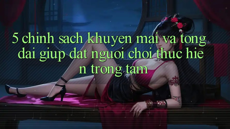5. Chính Sách Khuyến Mãi Và Tổng đài giúp: Đặt Người Chơi Thực hiện Trọng Tâm