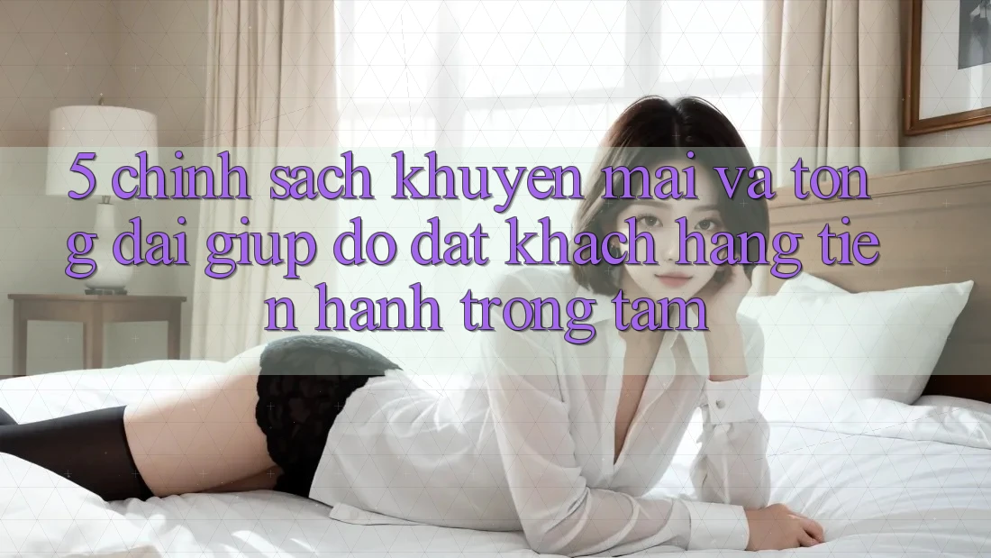 5. Chính sách Khuyến Mãi Và Tổng đài giúp đỡ: Đặt Khách hàng Tiến hành Trọng Tâm