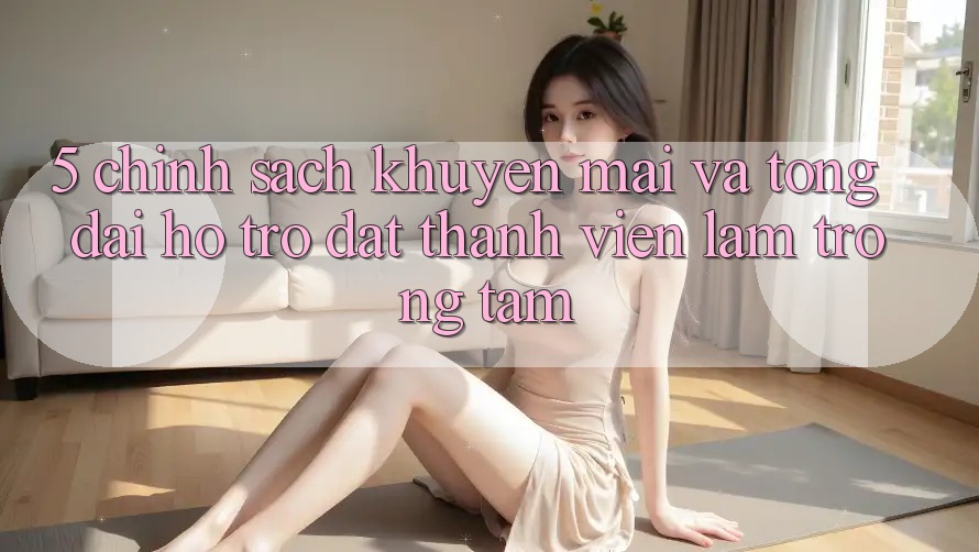 5. Chính Sách Khuyến Mãi Và Tổng đài hỗ trợ: Đặt Thành viên Làm Trọng Tâm