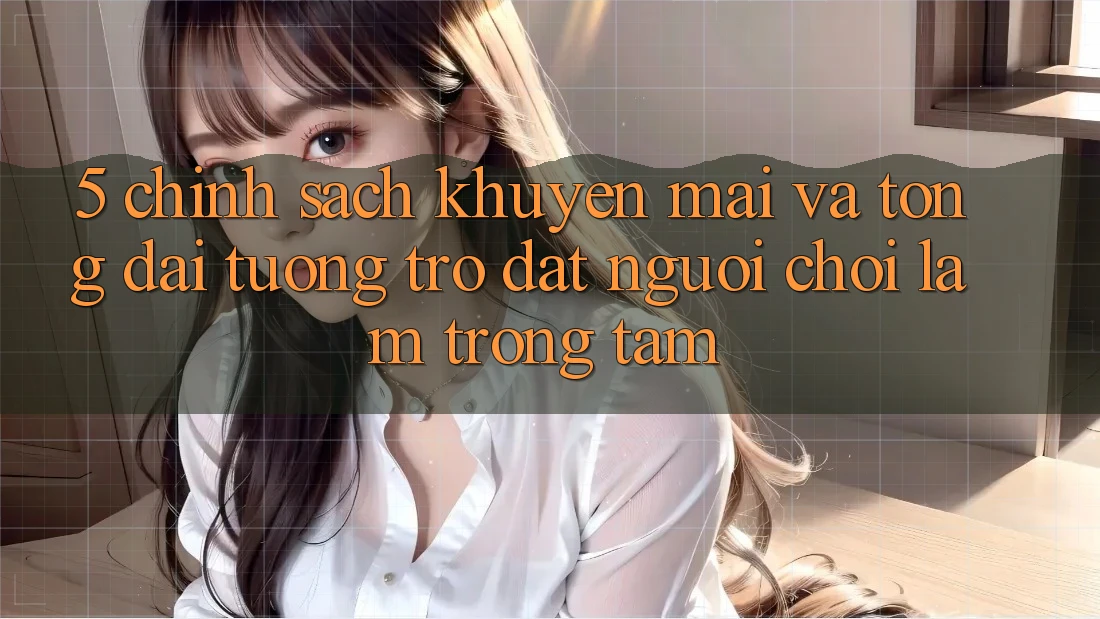 5. Chính sách Khuyến Mãi Và Tổng đài tương trợ: Đặt Người Chơi Làm Trọng Tâm