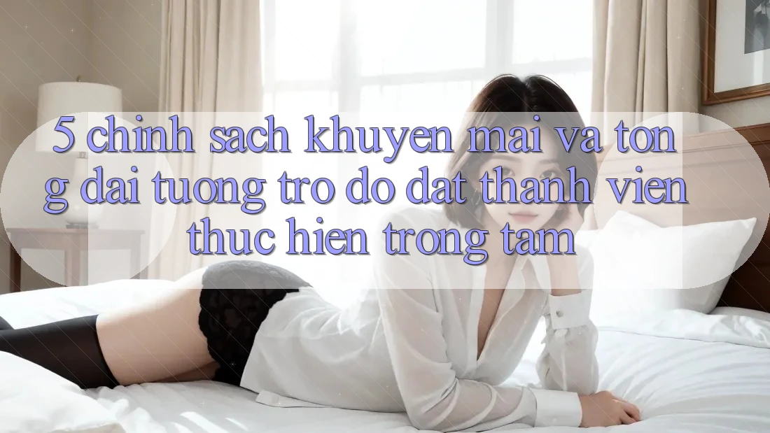 5. Chính Sách Khuyến Mãi Và Tổng đài tương trợ đỡ: Đặt Thành viên Thực hiện Trọng Tâm