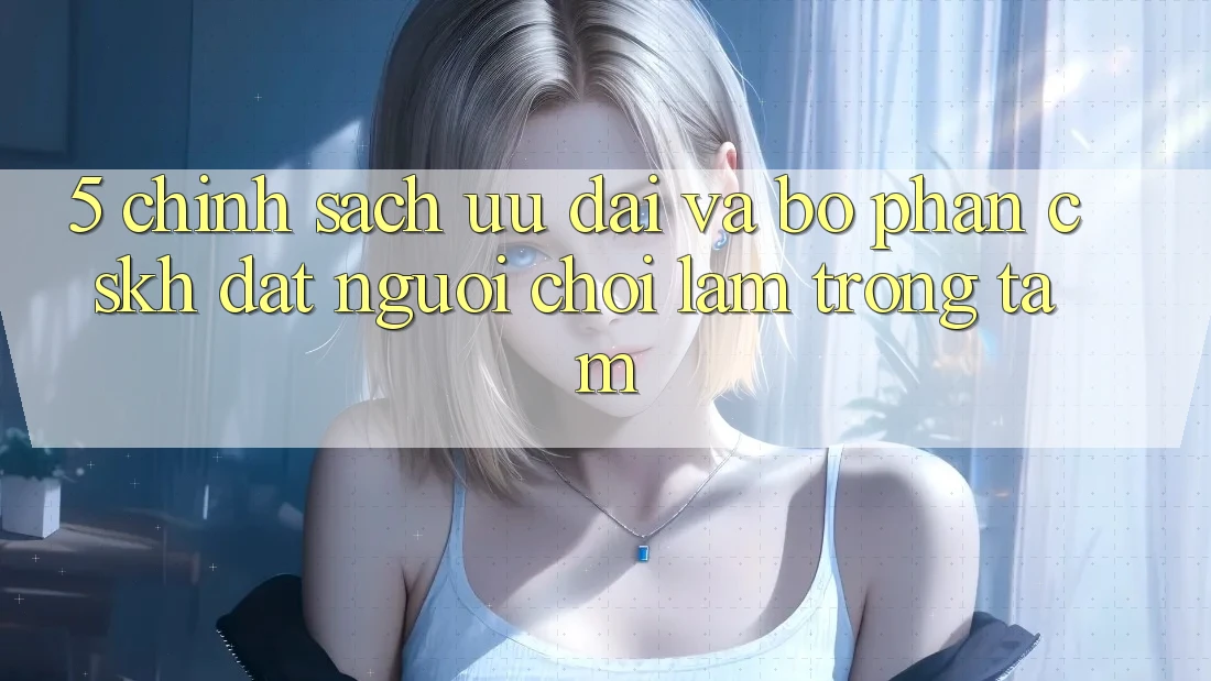 5. Chính sách Ưu đãi Và Bộ phận CSKH: Đặt Người Chơi Làm Trọng Tâm