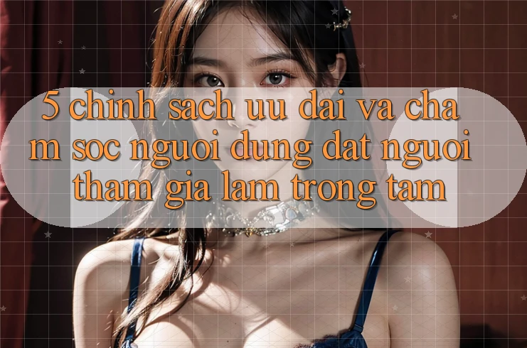 5. Chính Sách Ưu đãi Và Chăm Sóc Người dùng: Đặt Người tham gia Làm Trọng Tâm