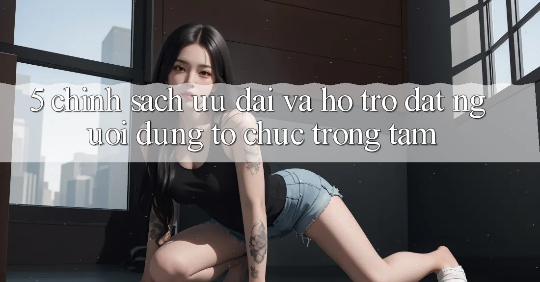 5. Chính Sách Ưu đãi Và Hỗ trợ: Đặt Người dùng Tổ chức Trọng Tâm