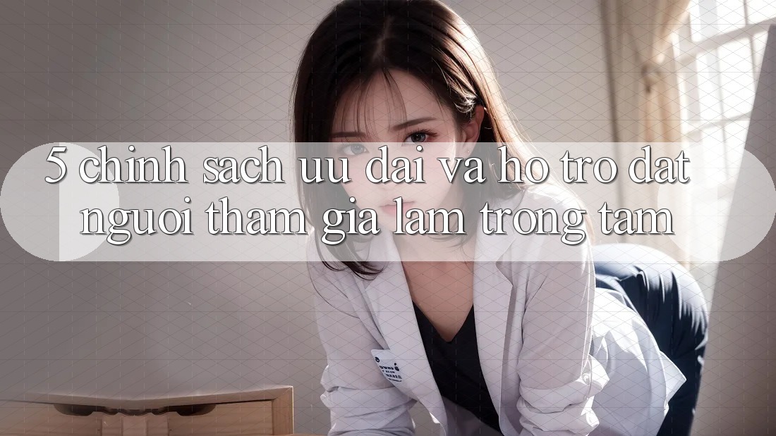 5. Chính Sách Ưu đãi Và Hỗ trợ: Đặt Người tham gia Làm Trọng Tâm