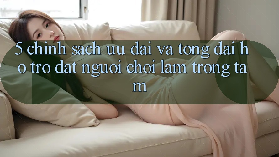 5. Chính Sách Ưu đãi Và Tổng đài hỗ trợ: Đặt Người Chơi Làm Trọng Tâm