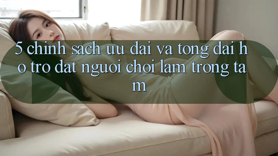5. Chính Sách Ưu đãi Và Tổng đài hỗ trợ: Đặt Người Chơi Làm Trọng Tâm