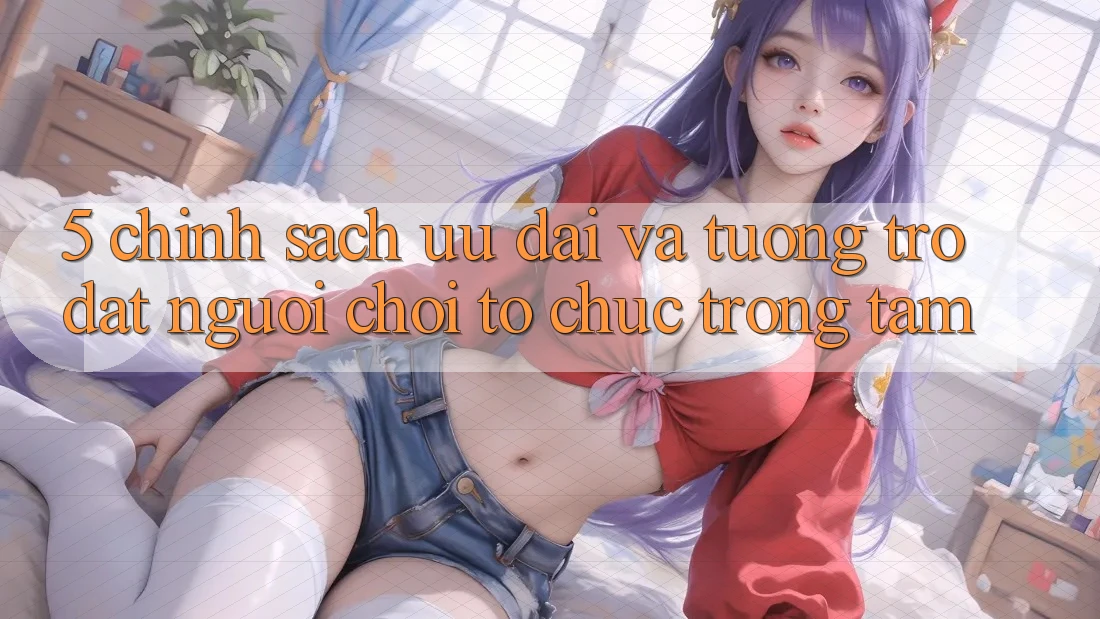 5. Chính Sách Ưu đãi Và Tương trợ: Đặt Người Chơi Tổ chức Trọng Tâm