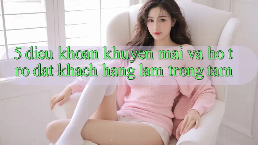 5. Điều khoản Khuyến Mãi Và Hỗ trợ: Đặt Khách hàng Làm Trọng Tâm