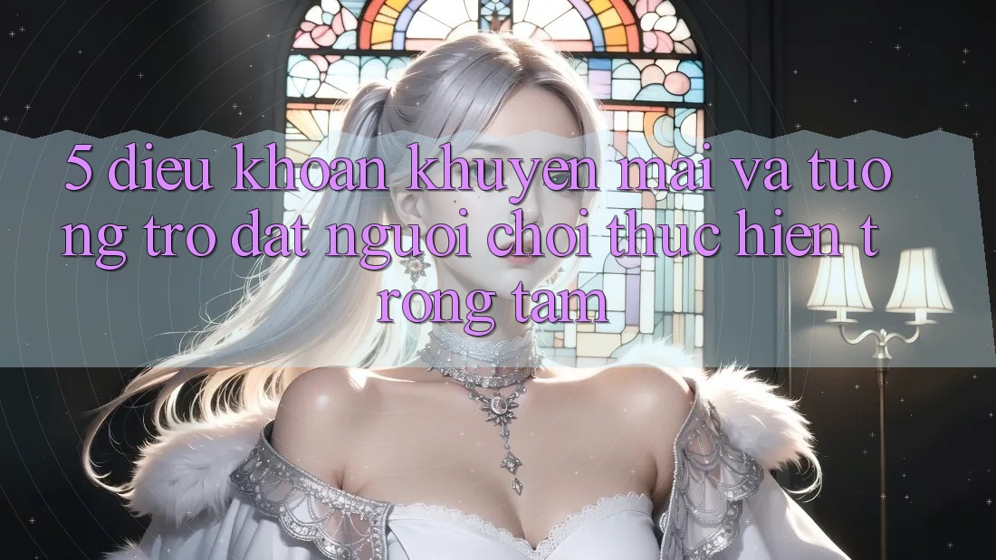 5. Điều khoản Khuyến Mãi Và Tương trợ: Đặt Người Chơi Thực hiện Trọng Tâm