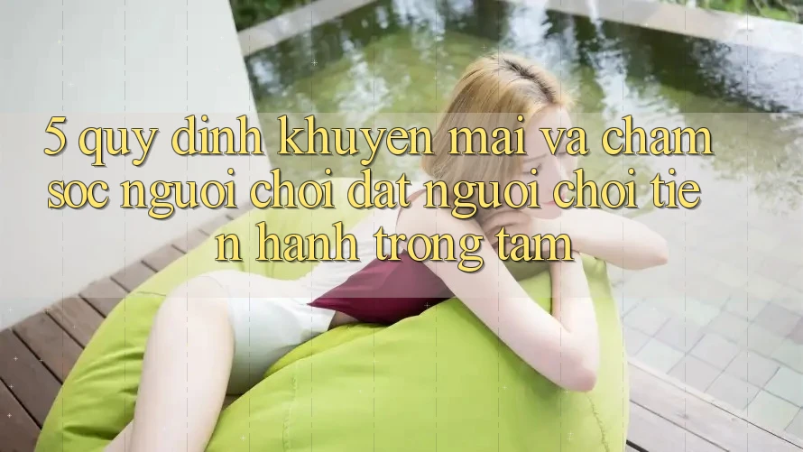 5. Quy định Khuyến Mãi Và Chăm Sóc Người chơi: Đặt Người Chơi Tiến hành Trọng Tâm
