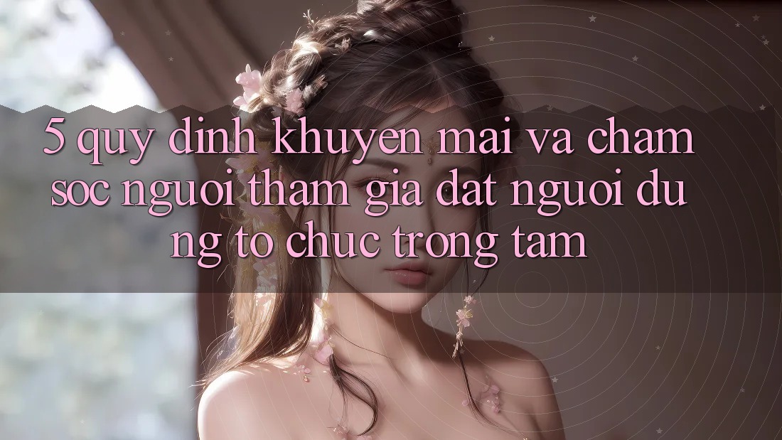 5. Quy định Khuyến Mãi Và Chăm Sóc Người tham gia: Đặt Người dùng Tổ chức Trọng Tâm